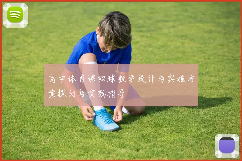 高中体育课铅球教学设计与实施方案探讨与实践指导